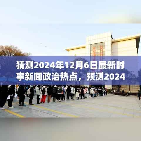 全球视角下的未来走向,预测2024年12月6日政治时事热点与全球政治经济趋势分析