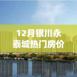 12月银川永泰城热门房价,银川永泰城房价走势分析,聚焦十二月热门楼盘观点
