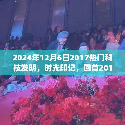 2024年12月6日2017热门科技发明,时光印记,回首2017年科技巨擘的崛起与影响——以XXXX年XXXX为例
