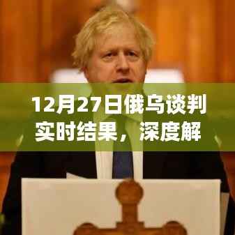 深度解析,12月27日俄乌谈判实时结果及其影响全解析