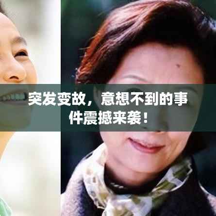 突发变故,意想不到的事件震撼来袭!