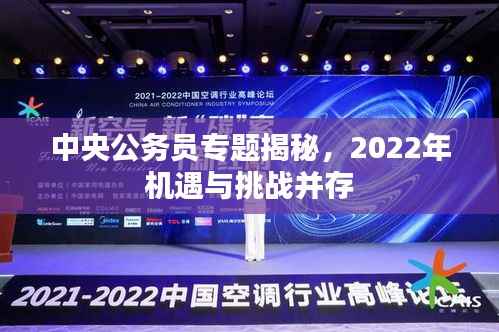 中央公务员专题揭秘,2022年机遇与挑战并存