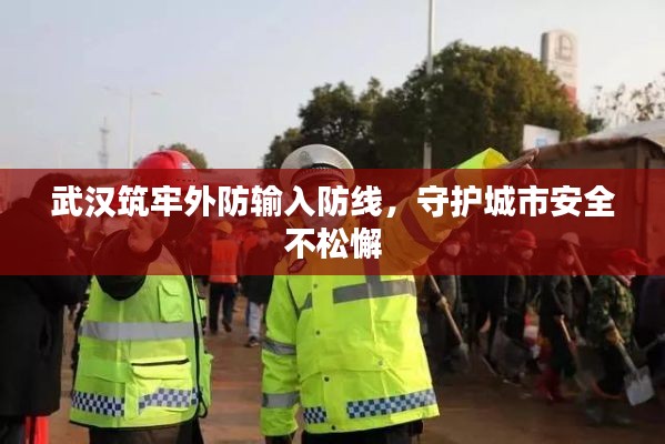 武汉筑牢外防输入防线,守护城市安全不松懈