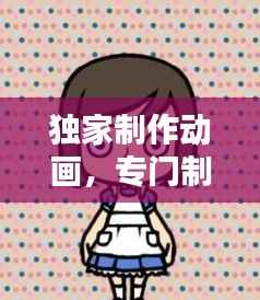 独家制作动画,专门制作动画的软件
