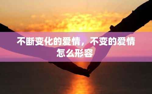 不断变化的爱情,不变的爱情怎么形容