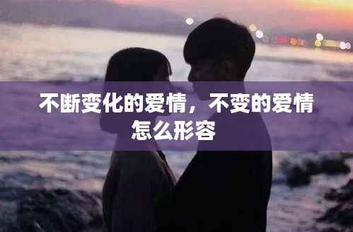 不断变化的爱情,不变的爱情怎么形容