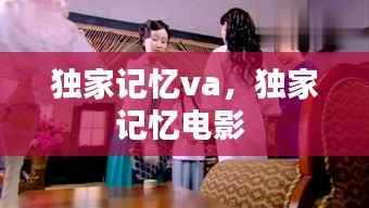 独家记忆va,独家记忆电影