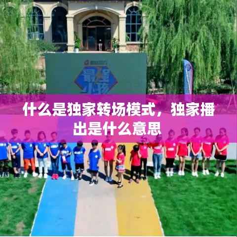 什么是独家转场模式,独家播出是什么意思