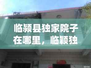 临颍县独家院子在哪里,临颖独家小院出售