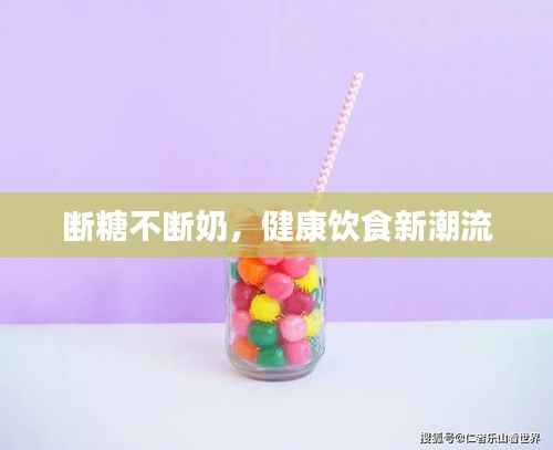 断糖不断奶,健康饮食新潮流