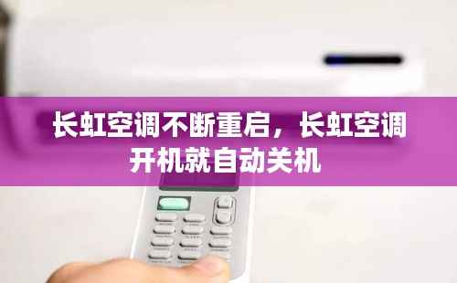 长虹空调不断重启,长虹空调开机就自动关机