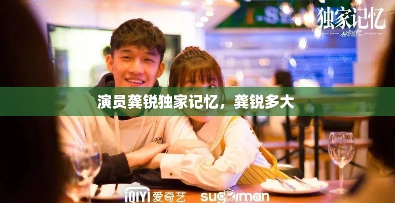 演员龚锐独家记忆，龚锐多大 