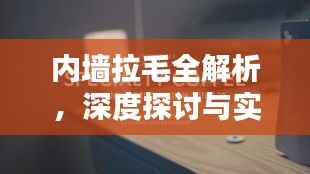 内墙拉毛全解析,深度探讨与实用指南