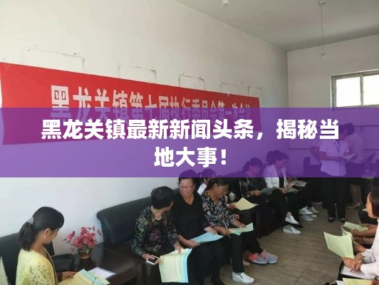 黑龙关镇最新新闻头条,揭秘当地大事!