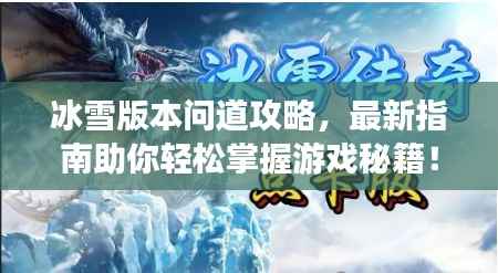 冰雪版本问道攻略，最新指南助你轻松掌握游戏秘籍！