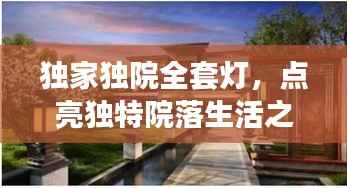 独家独院全套灯,点亮独特院落生活之光