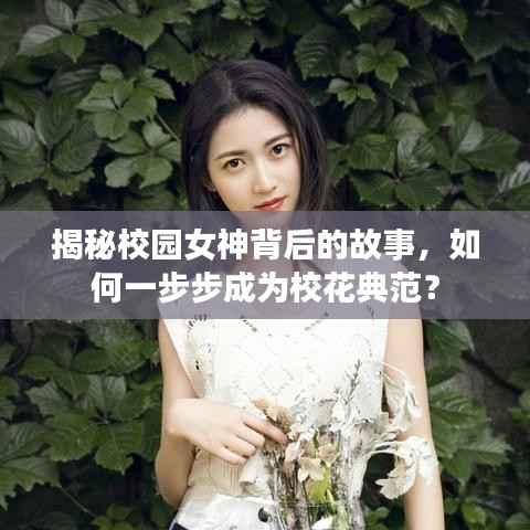 揭秘校园女神背后的故事,如何一步步成为校花典范?