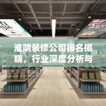 淮阴装修公司排名揭晓,行业深度分析与推荐榜单