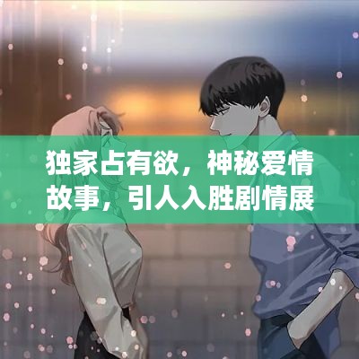 独家占有欲,神秘爱情故事,引人入胜剧情展开