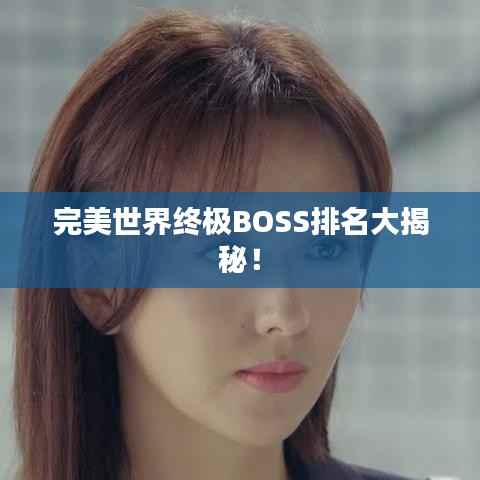 完美世界终极BOSS排名大揭秘!