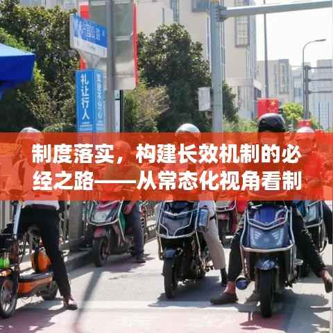 制度落实，构建长效机制的必经之路——从常态化视角看制度实践之路