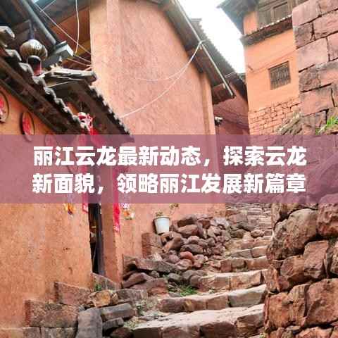 丽江云龙最新动态,探索云龙新面貌,领略丽江发展新篇章