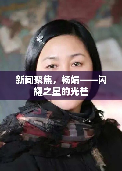 新闻聚焦,杨娟——闪耀之星的光芒