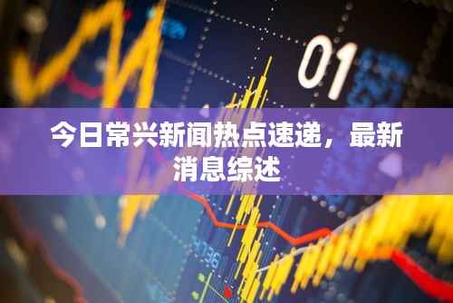 今日常兴新闻热点速递,最新消息综述