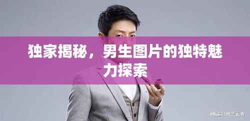 独家揭秘，男生图片的独特魅力探索