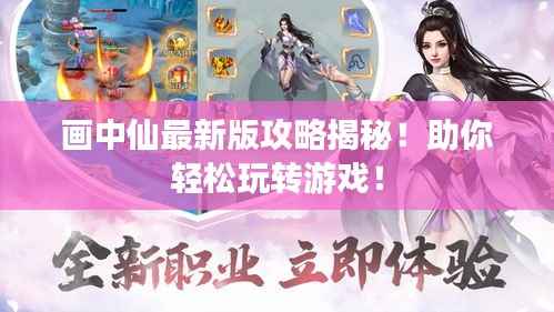 画中仙最新版攻略揭秘!助你轻松玩转游戏!