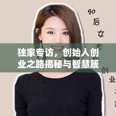 独家专访,创始人创业之路揭秘与智慧箴言分享
