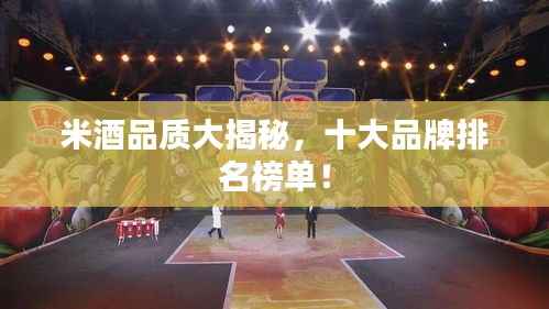 米酒品质大揭秘,十大品牌排名榜单!
