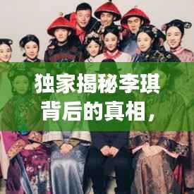 独家揭秘李琪背后的真相,揭开神秘面纱探秘真相
