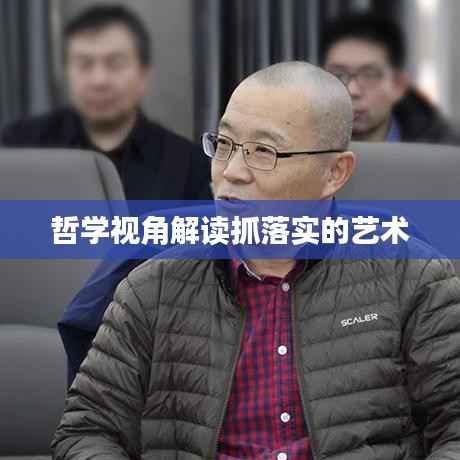 哲学视角解读抓落实的艺术