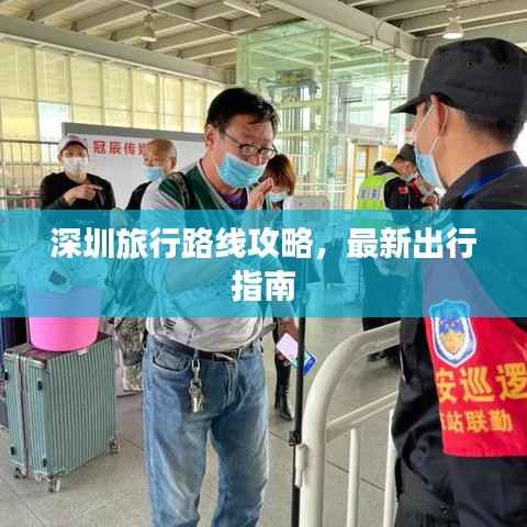 深圳旅行路线攻略,最新出行指南