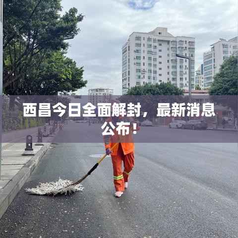 西昌今日全面解封，最新消息公布！