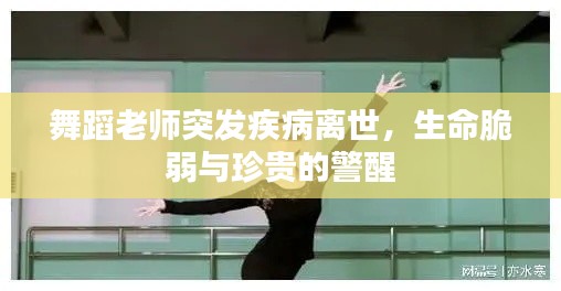 舞蹈老师突发疾病离世,生命脆弱与珍贵的警醒