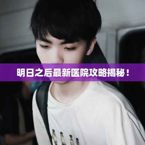 明日之后最新医院攻略揭秘!