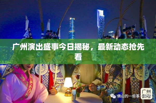 广州演出盛事今日揭秘,最新动态抢先看