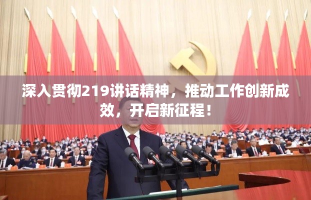 深入贯彻219讲话精神，推动工作创新成效，开启新征程！